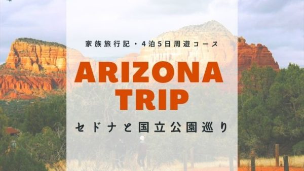 アリゾナ家族旅行・セドナと国立公園巡り